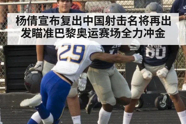杨倩宣布复出中国射击名将再出发瞄准巴黎奥运赛场全力冲金