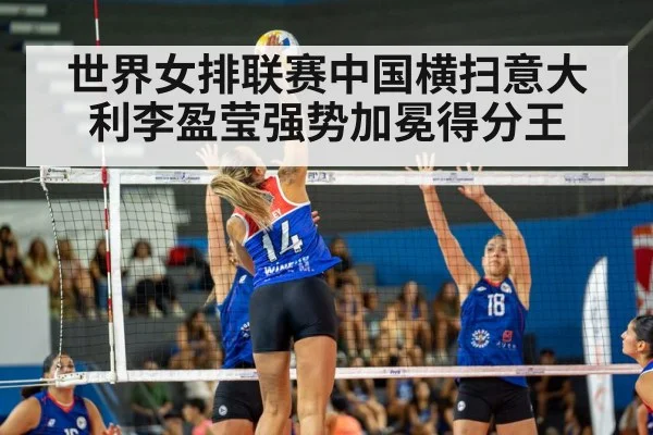 世界女排联赛中国横扫意大利李盈莹强势加冕得分王
